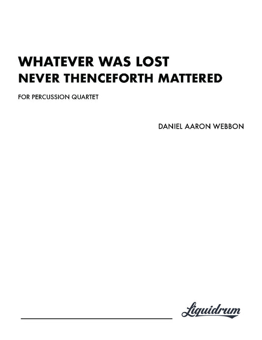 whatever was lost never thenceforth mattered by Daniel Aaron Webbon